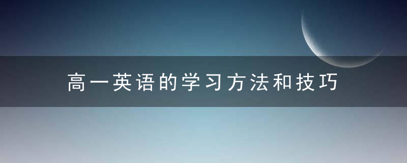 高一英语的学习方法和技巧 高一学生英语的学习有什么技巧